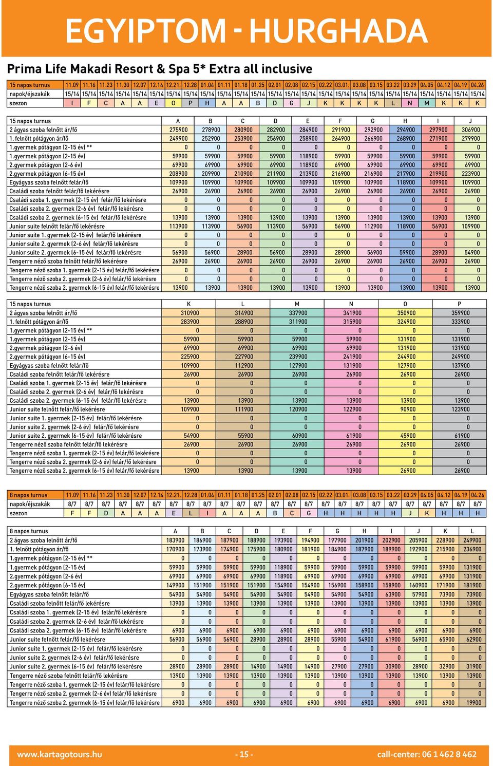 gyermek pótágyon (2-15 év) 59900 59900 59900 59900 118900 59900 59900 59900 59900 59900 2.gyermek pótágyon (2-6 év) 69900 69900 69900 69900 118900 69900 69900 69900 69900 69900 2.