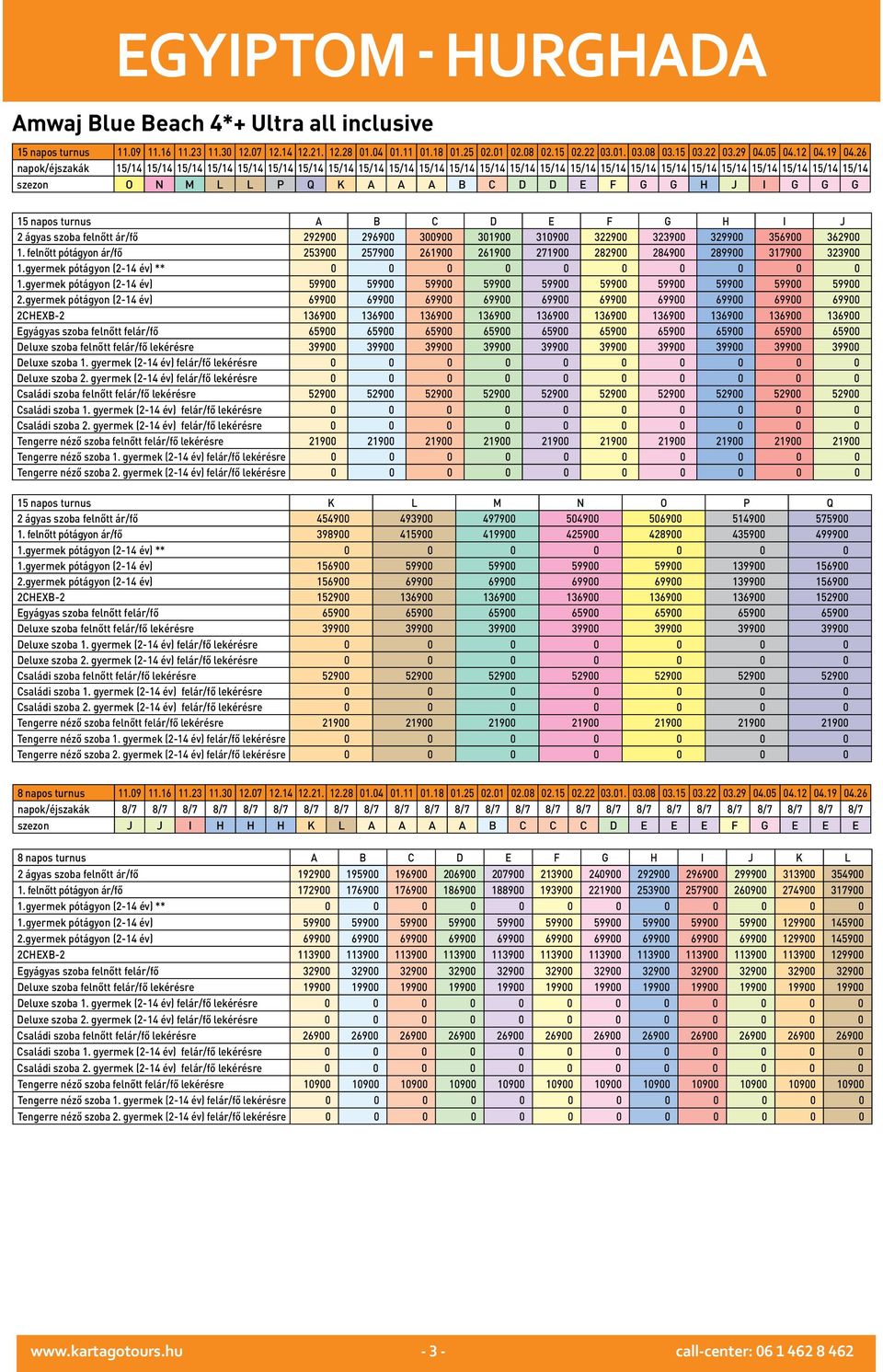 gyermek pótágyon (2-14 év) 69900 69900 69900 69900 69900 69900 69900 69900 69900 69900 2CHEXB-2 136900 136900 136900 136900 136900 136900 136900 136900 136900 136900 Egyágyas szoba felnőtt felár/fő