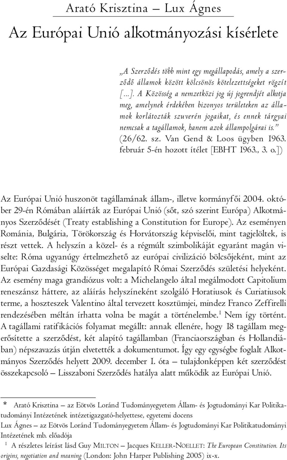 állampolgárai is. (26/62. sz. Van Gend & Loos ügyben 1963. február 5-én hozott ítélet [EBHT 1963., 3. o.]) Az Európai Unió huszonöt tagállamának állam-, illetve kormányfői 2004.