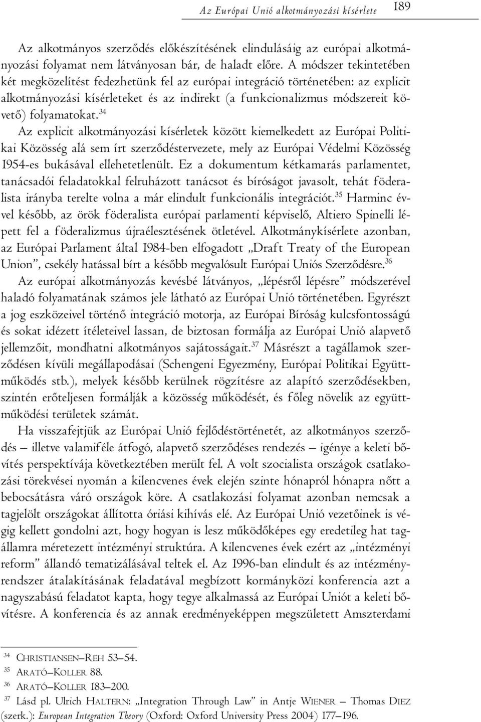 34 Az explicit alkotmányozási kísérletek között kiemelkedett az Európai Politikai Közösség alá sem írt szerződéstervezete, mely az Európai Védelmi Közösség 1954-es bukásával ellehetetlenült.