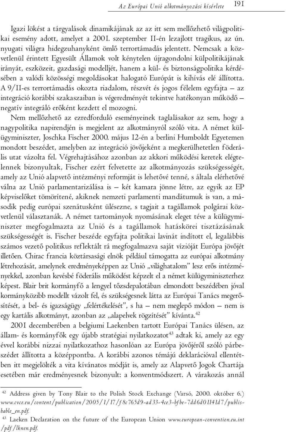 Nemcsak a közvetlenül érintett Egyesült Államok volt kénytelen újragondolni külpolitikájának irányát, eszközeit, gazdasági modelljét, hanem a kül- és biztonságpolitika kérdésében a valódi közösségi