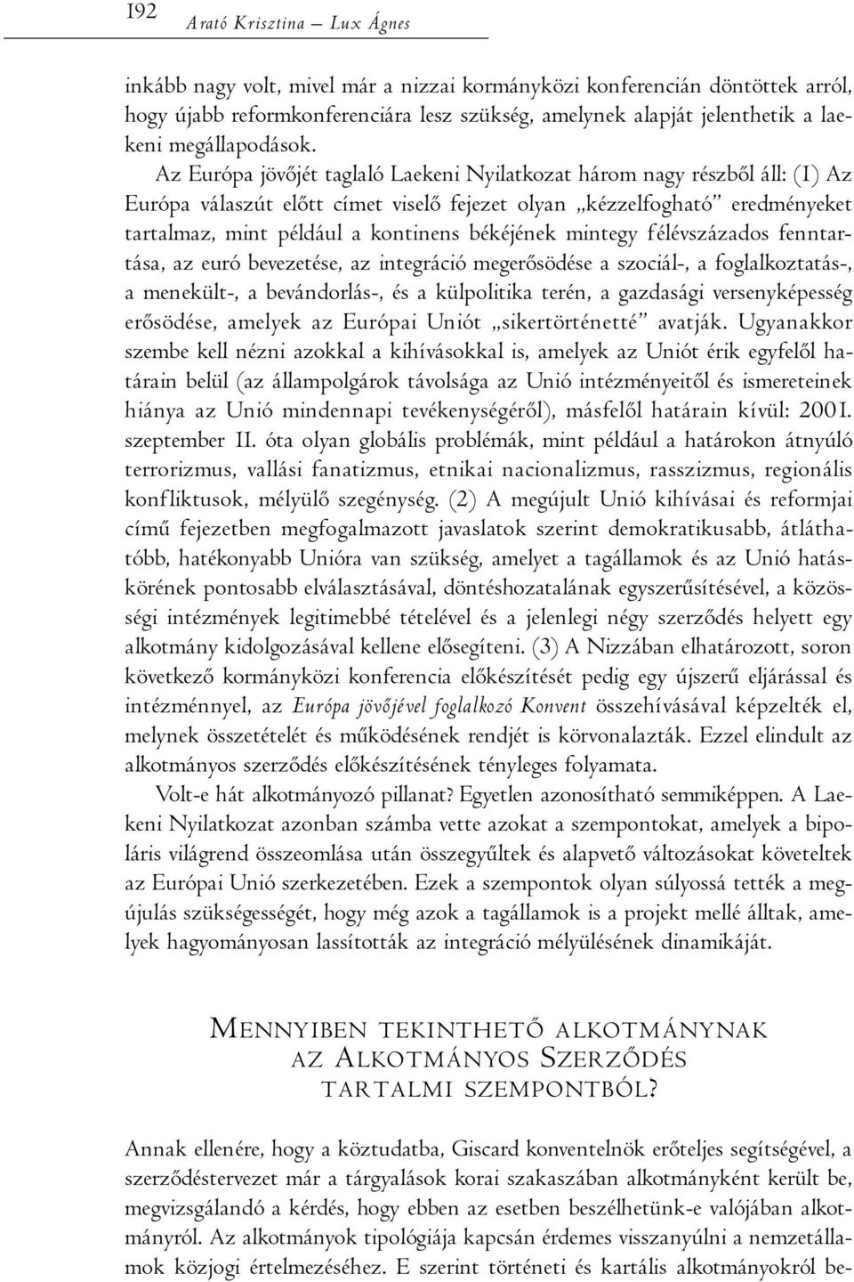 Az Európa jövőjét taglaló Laekeni Nyilatkozat három nagy részből áll: (1) Az Európa válaszút előtt címet viselő fejezet olyan kézzelfogható eredményeket tartalmaz, mint például a kontinens békéjének