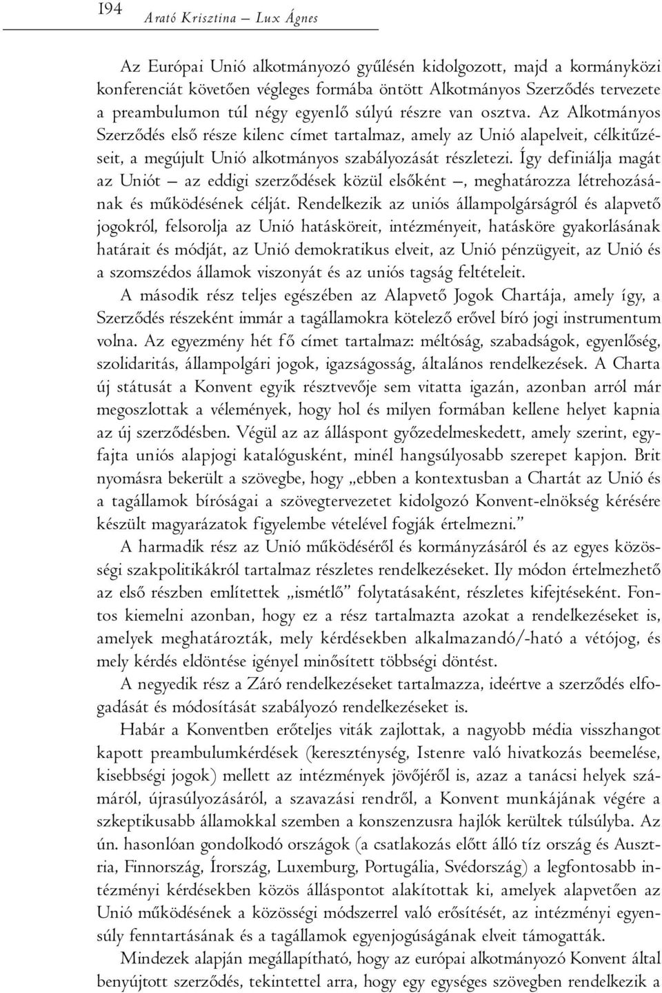 Így definiálja magát az Uniót az eddigi szerződések közül elsőként, meghatározza létrehozásának és működésének célját.