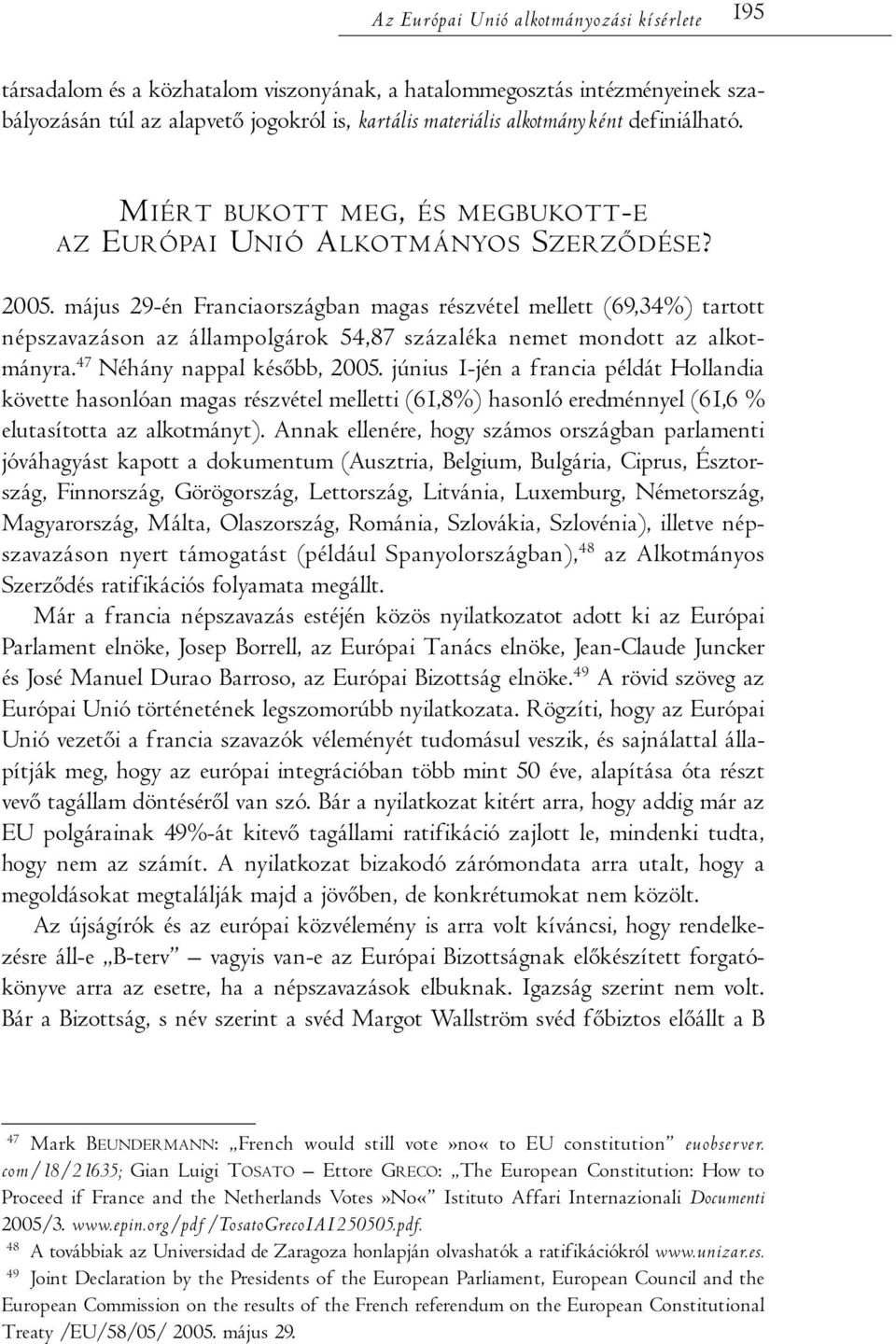 május 29-én Franciaországban magas részvétel mellett (69,34%) tartott népszavazáson az állampolgárok 54,87 százaléka nemet mondott az alkotmányra. 47 Néhány nappal később, 2005.