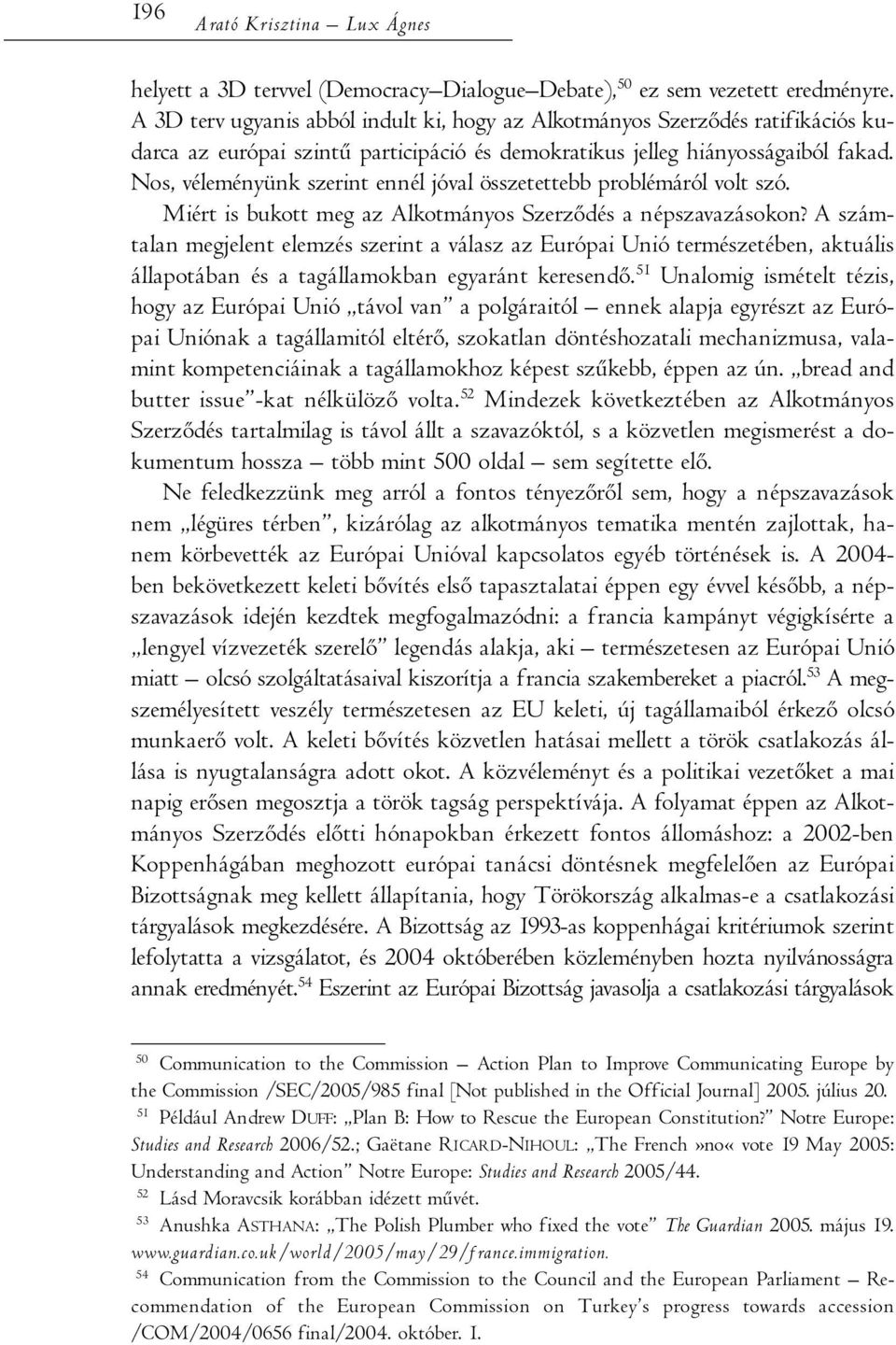 Nos, véleményünk szerint ennél jóval összetettebb problémáról volt szó. Miért is bukott meg az Alkotmányos Szerződés a népszavazásokon?