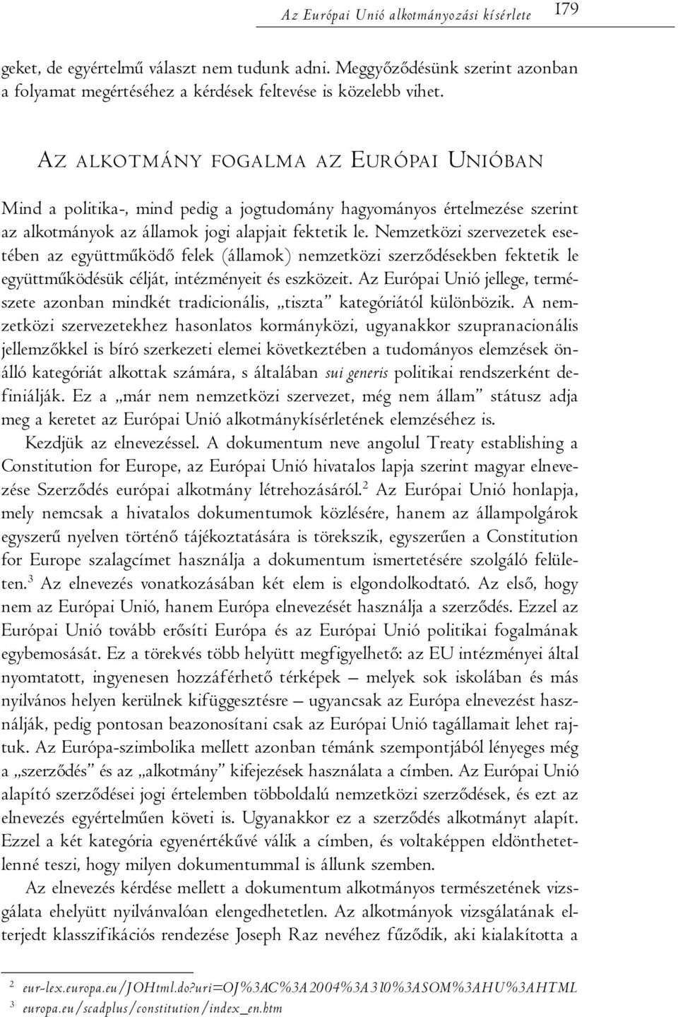 Nemzetközi szervezetek esetében az együttműködő felek (államok) nemzetközi szerződésekben fektetik le együttműködésük célját, intézményeit és eszközeit.