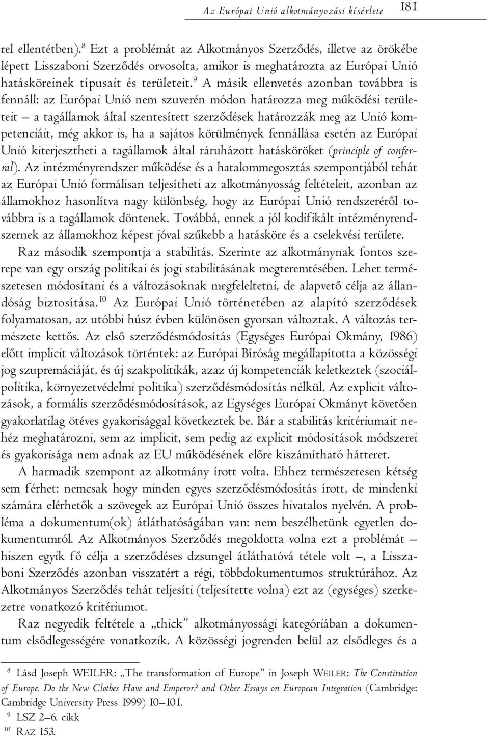 9 A másik ellenvetés azonban továbbra is fennáll: az Európai Unió nem szuverén módon határozza meg működési területeit a tagállamok által szentesített szerződések határozzák meg az Unió