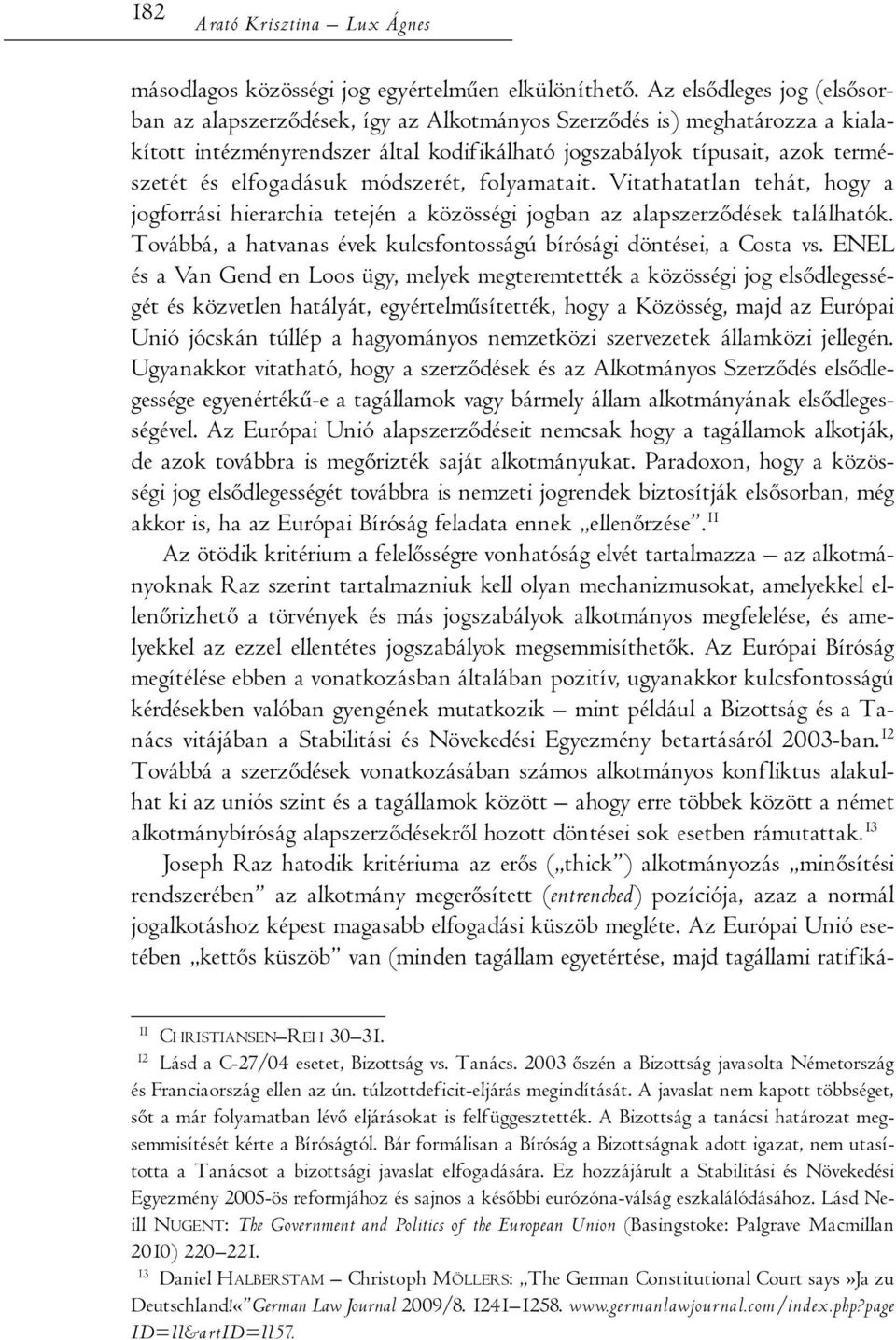 elfogadásuk módszerét, folyamatait. Vitathatatlan tehát, hogy a jogforrási hierarchia tetején a közösségi jogban az alapszerződések találhatók.