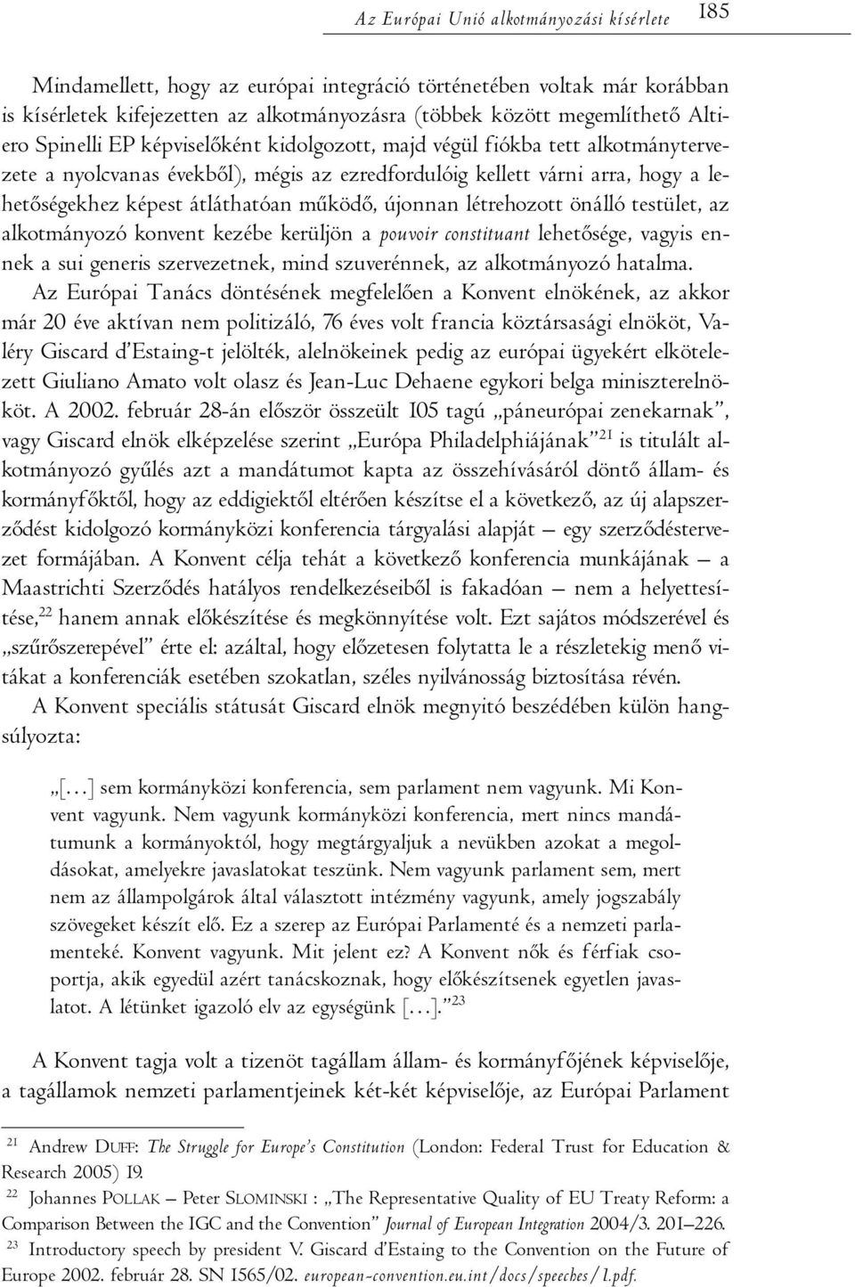 működő, újonnan létrehozott önálló testület, az alkotmányozó konvent kezébe kerüljön a pouvoir constituant lehetősége, vagyis ennek a sui generis szervezetnek, mind szuverénnek, az alkotmányozó