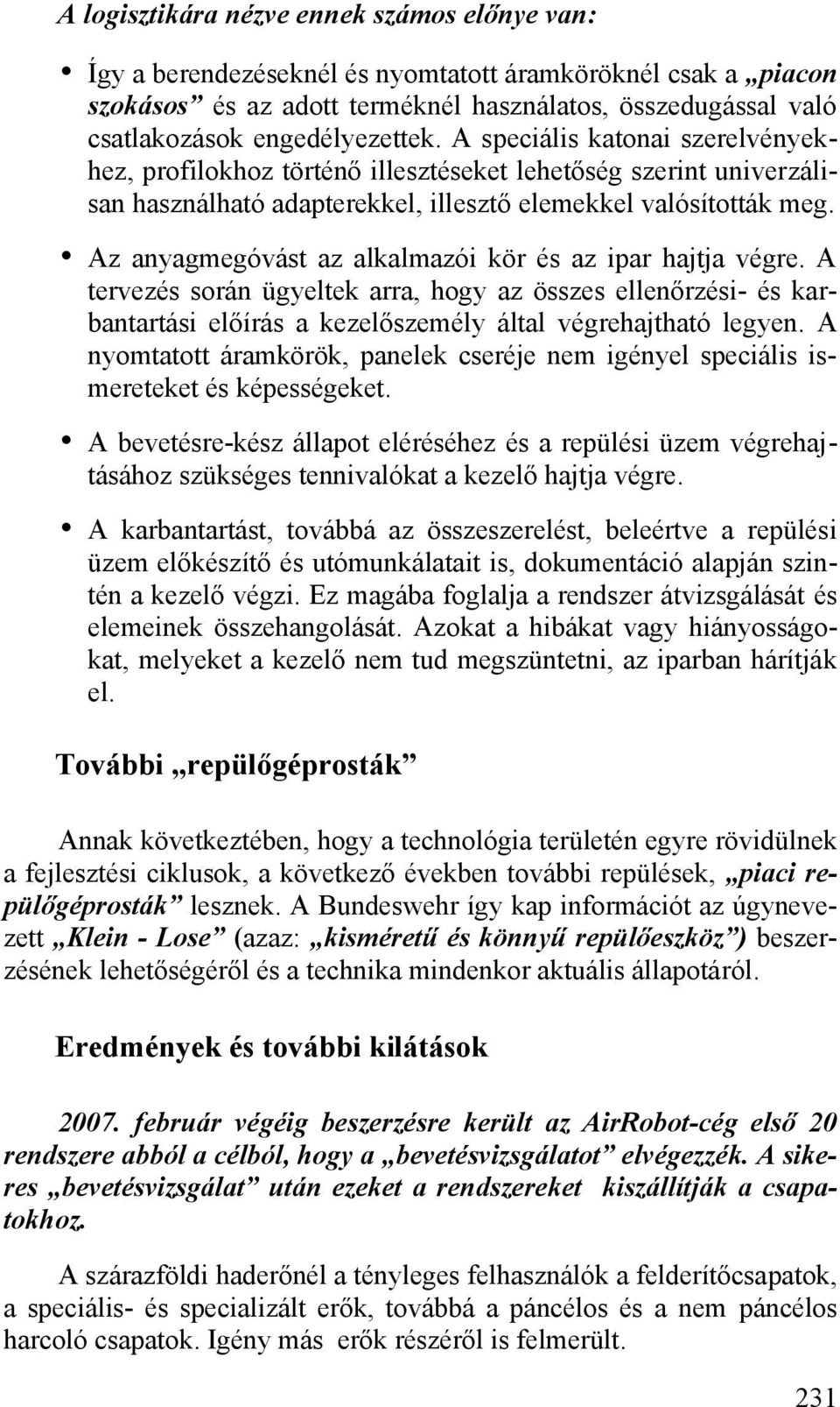 Az anyagmegóvást az alkalmazói kör és az ipar hajtja végre. A tervezés során ügyeltek arra, hogy az összes ellenőrzési- és karbantartási előírás a kezelőszemély által végrehajtható legyen.