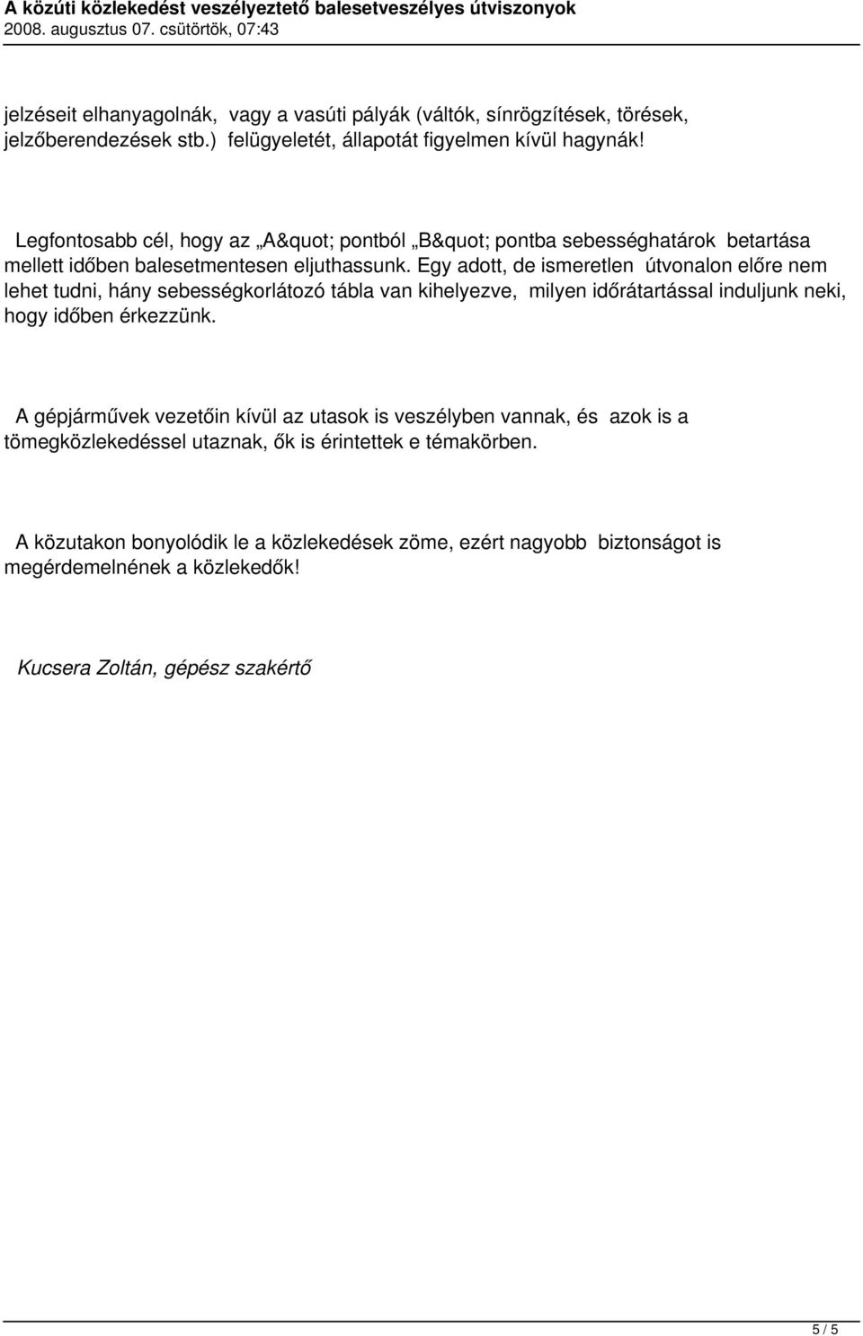 Egy adott, de ismeretlen útvonalon előre nem lehet tudni, hány sebességkorlátozó tábla van kihelyezve, milyen időrátartással induljunk neki, hogy időben érkezzünk.