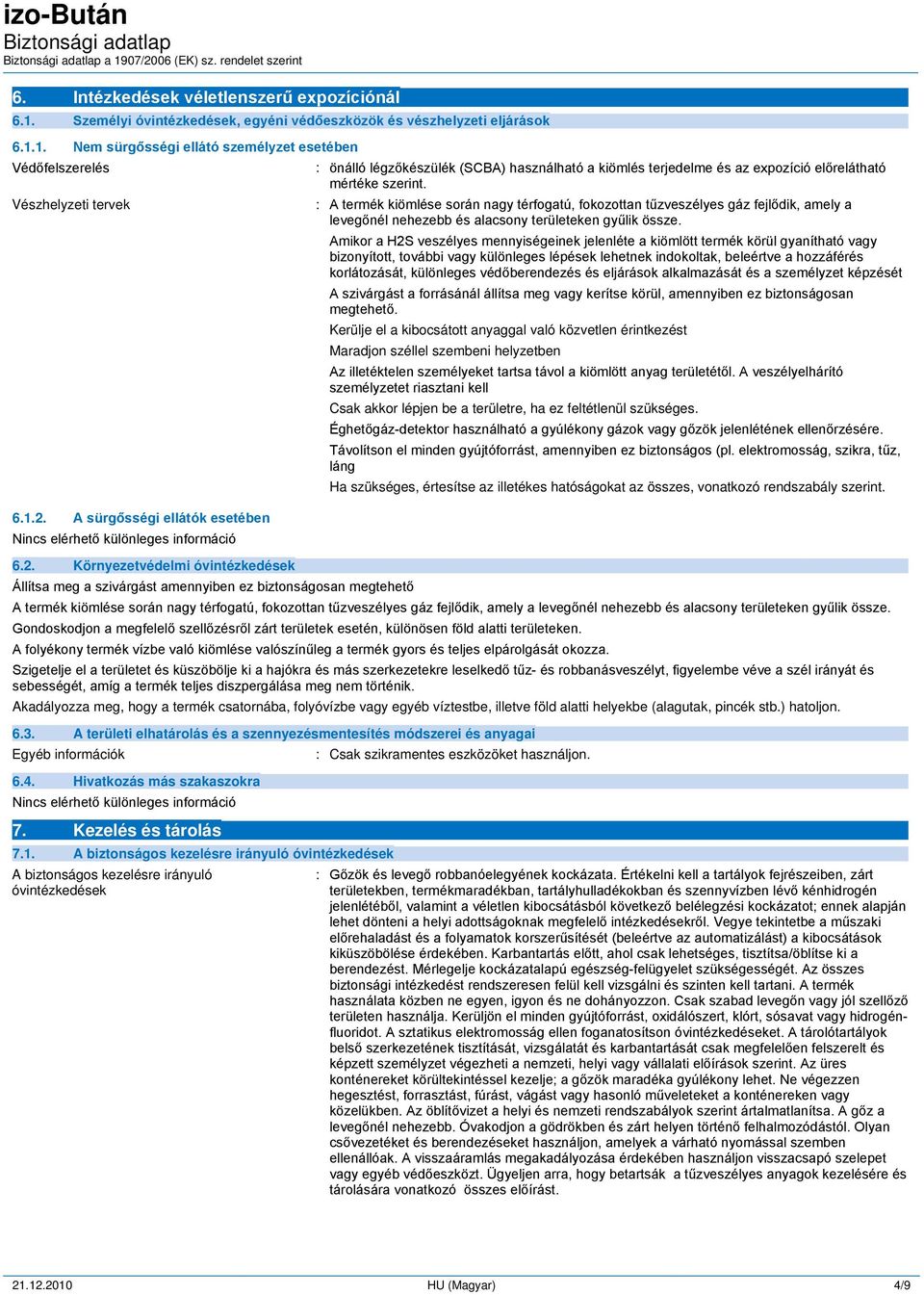 és az expozíció előrelátható mértéke szerint. : A termék kiömlése során nagy térfogatú, fokozottan tűzveszélyes gáz fejlődik, amely a levegőnél nehezebb és alacsony területeken gyűlik össze.