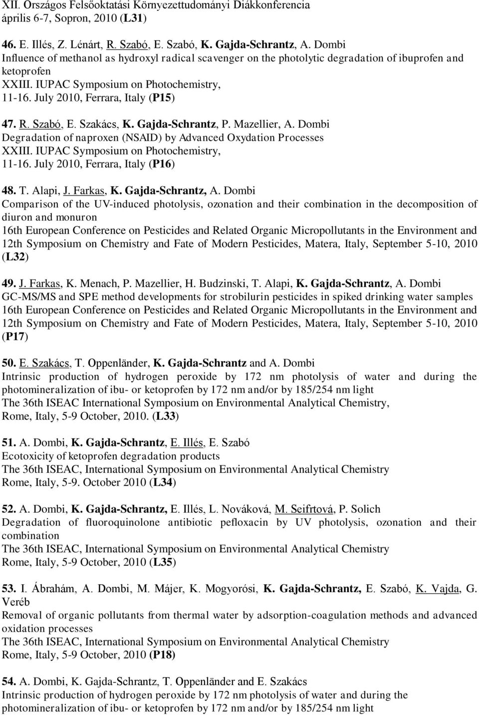 R. Szabó, E. Szakács, K. Gajda-Schrantz, P. Mazellier, A. Dombi Degradation of naproxen (NSAID) by Advanced Oxydation Processes XXIII. IUPAC Symposium on Photochemistry, 11-16.