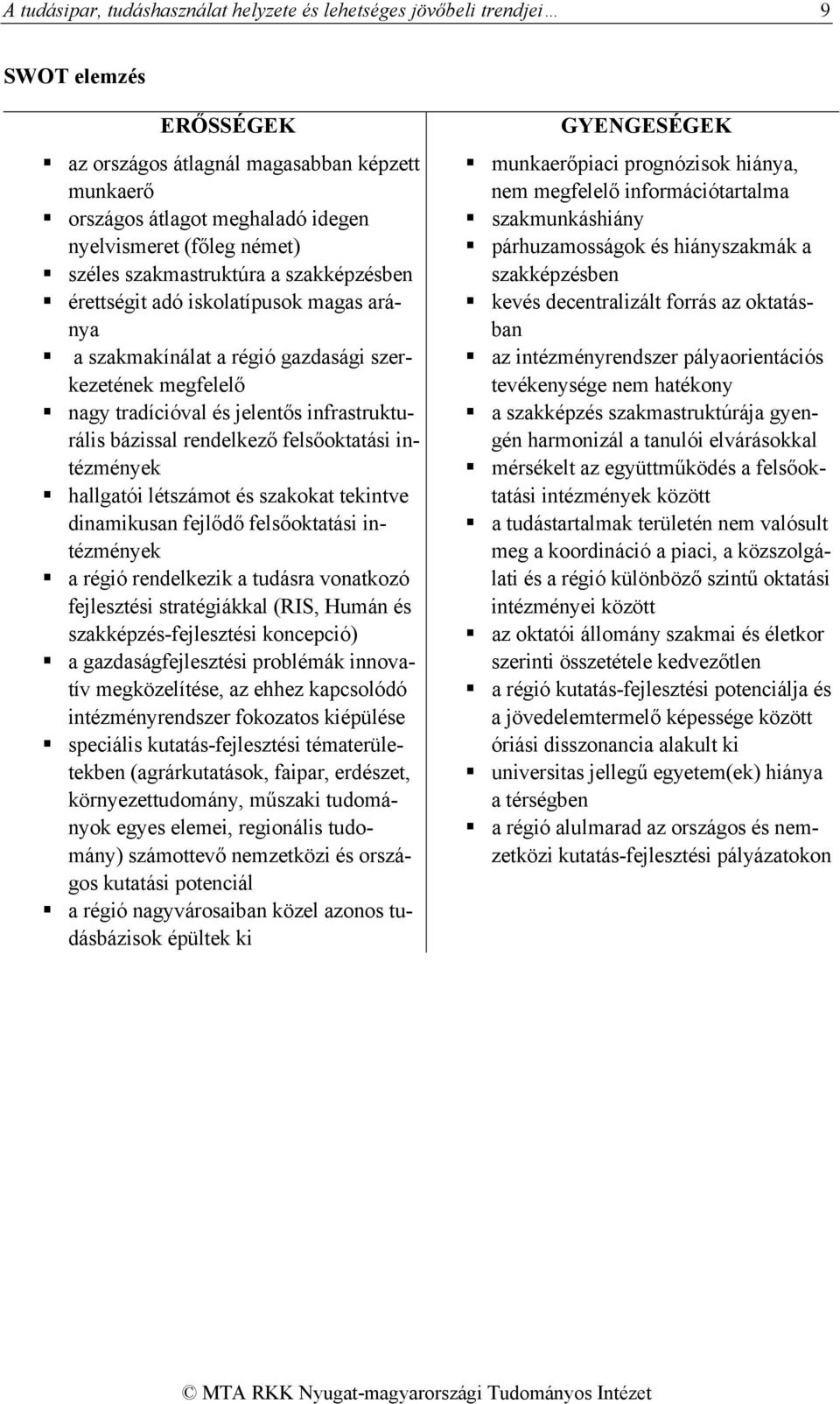 bázissal rendelkező felsőoktatási intézmények hallgatói létszámot és szakokat tekintve dinamikusan fejlődő felsőoktatási intézmények a régió rendelkezik a tudásra vonatkozó fejlesztési stratégiákkal