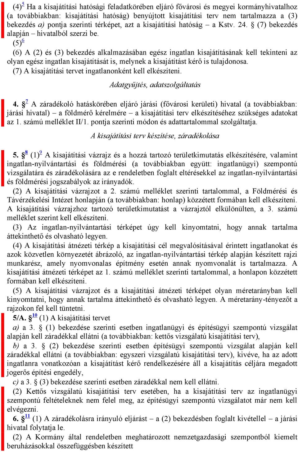 (5) 6 (6) A (2) és (3) bekezdés alkalmazásában egész ingatlan kisajátításának kell tekinteni az olyan egész ingatlan kisajátítását is, melynek a kisajátítást kérő is tulajdonosa.