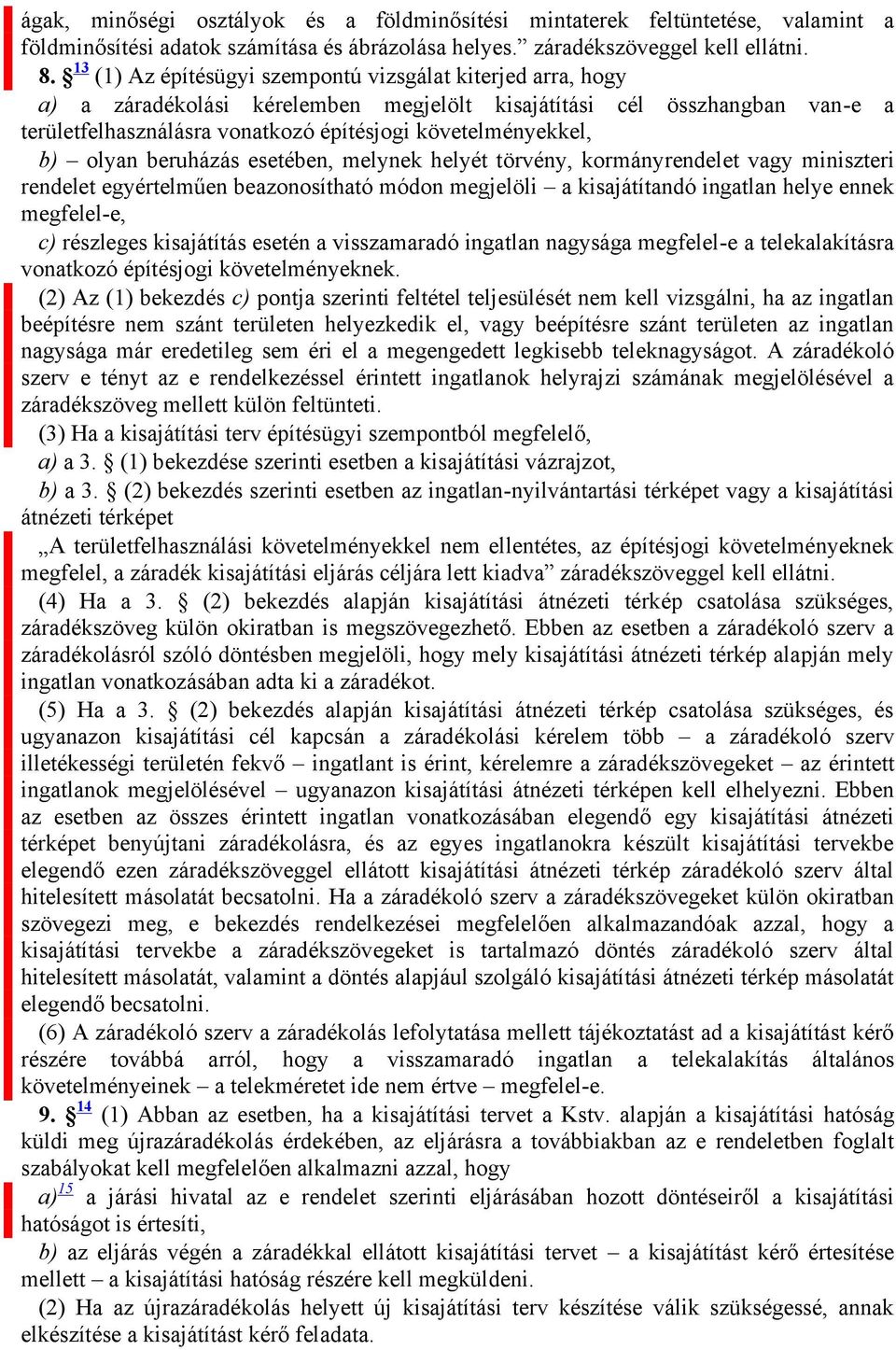 b) olyan beruházás esetében, melynek helyét törvény, kormányrendelet vagy miniszteri rendelet egyértelműen beazonosítható módon megjelöli a kisajátítandó ingatlan helye ennek megfelel-e, c) részleges