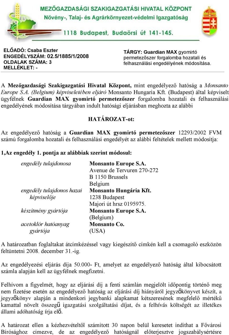 (Budapest) által képviselt ügyfélnek Guardian MAX gyomirtó permetezőszer forgalomba hozatali és felhasználási engedélyének módosítása tárgyában indult hatósági eljárásban meghozta az alábbi