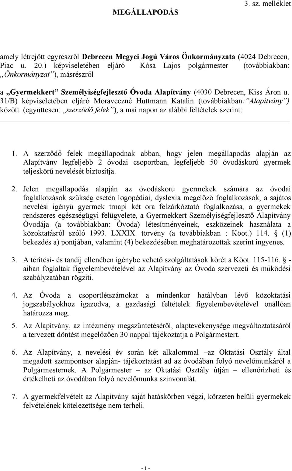 31/B) képviseletében eljáró Moraveczné Huttmann Katalin (továbbiakban: Alapítvány ) között (együttesen: szerződő felek ), a mai napon az alábbi feltételek szerint: 1.