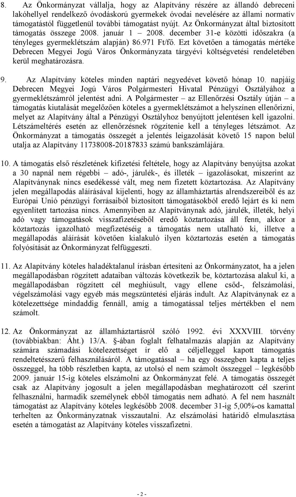 Ezt követően a támogatás mértéke Debrecen Megyei Jogú Város Önkormányzata tárgyévi költségvetési rendeletében kerül meghatározásra. 9. Az Alapítvány köteles minden naptári negyedévet követő hónap 10.