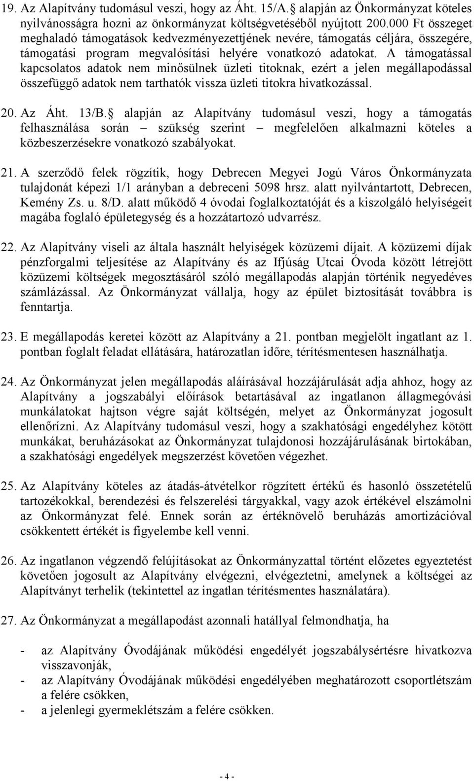 A támogatással kapcsolatos adatok nem minősülnek üzleti titoknak, ezért a jelen megállapodással összefüggő adatok nem tarthatók vissza üzleti titokra hivatkozással. 20. Az Áht. 13/B.