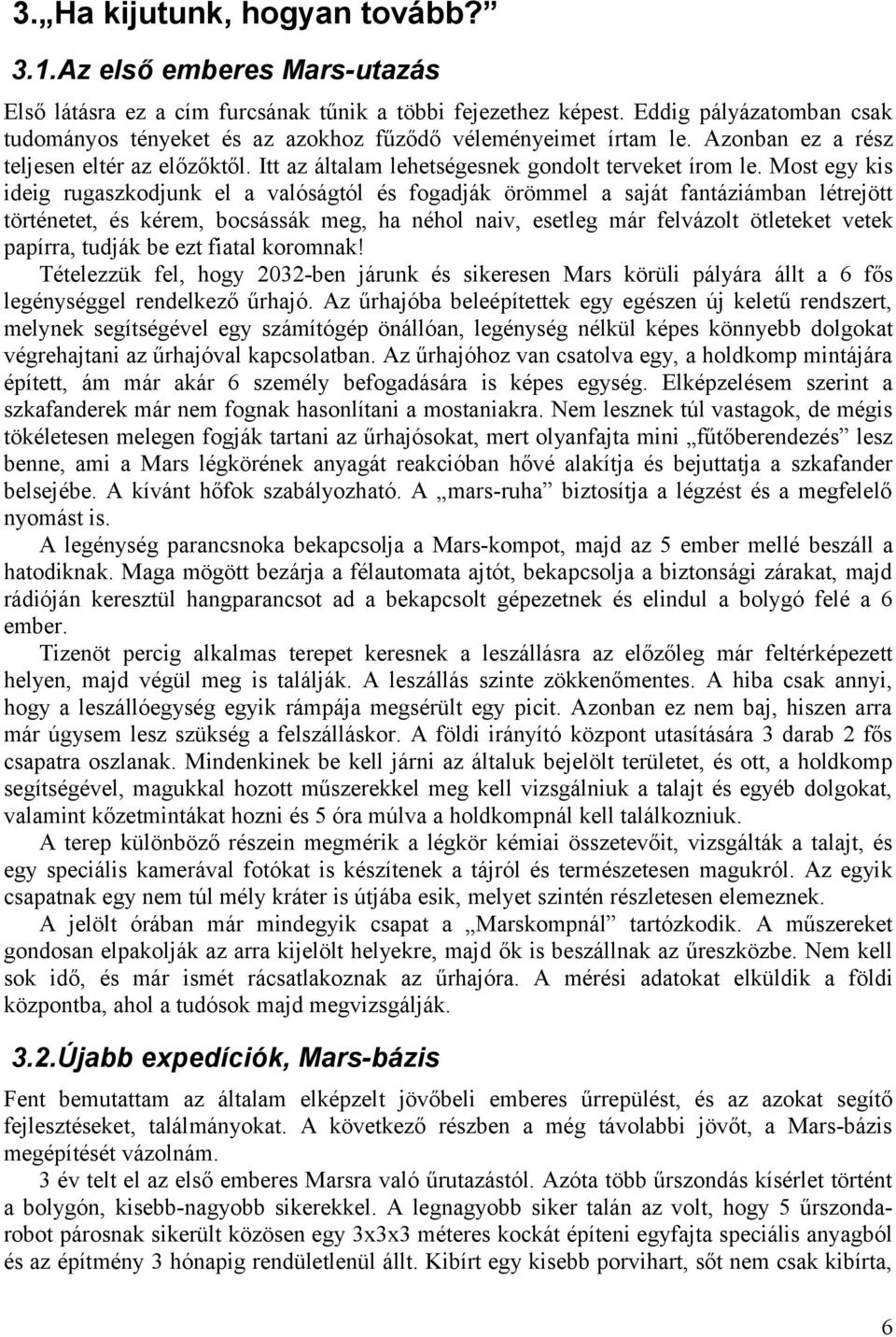 Most egy kis ideig rugaszkodjunk el a valóságtól és fogadják örömmel a saját fantáziámban létrejött történetet, és kérem, bocsássák meg, ha néhol naiv, esetleg már felvázolt ötleteket vetek papírra,