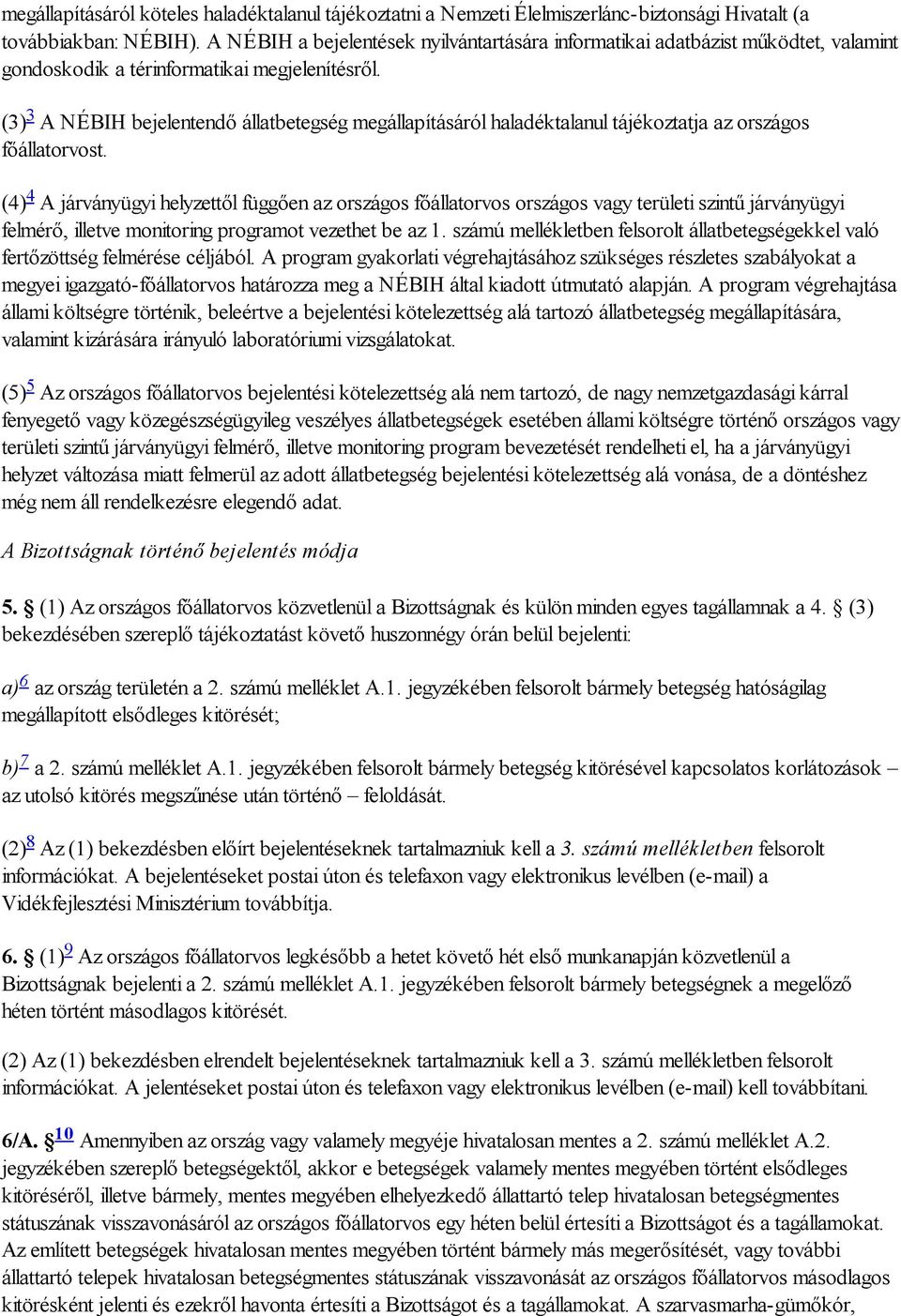 (3) 3 A NÉBIH bejelentendő állatbetegség megállapításáról haladéktalanul tájékoztatja az országos főállatorvost.