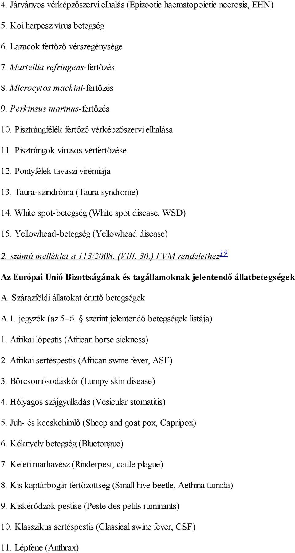 Taura-szindróma (Taura syndrome) 14. White spot-betegség (White spot disease, WSD) 15. Yellowhead-betegség (Yellowhead disease) 2. számú melléklet a 113/2008. (VIII. 30.