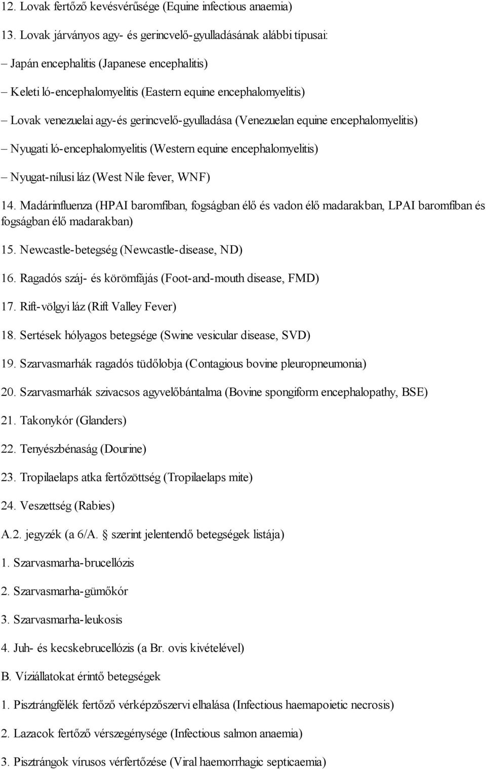 gerincvelő-gyulladása (Venezuelan equine encephalomyelitis) Nyugati ló-encephalomyelitis (Western equine encephalomyelitis) Nyugat-nílusi láz (West Nile fever, WNF) 14.