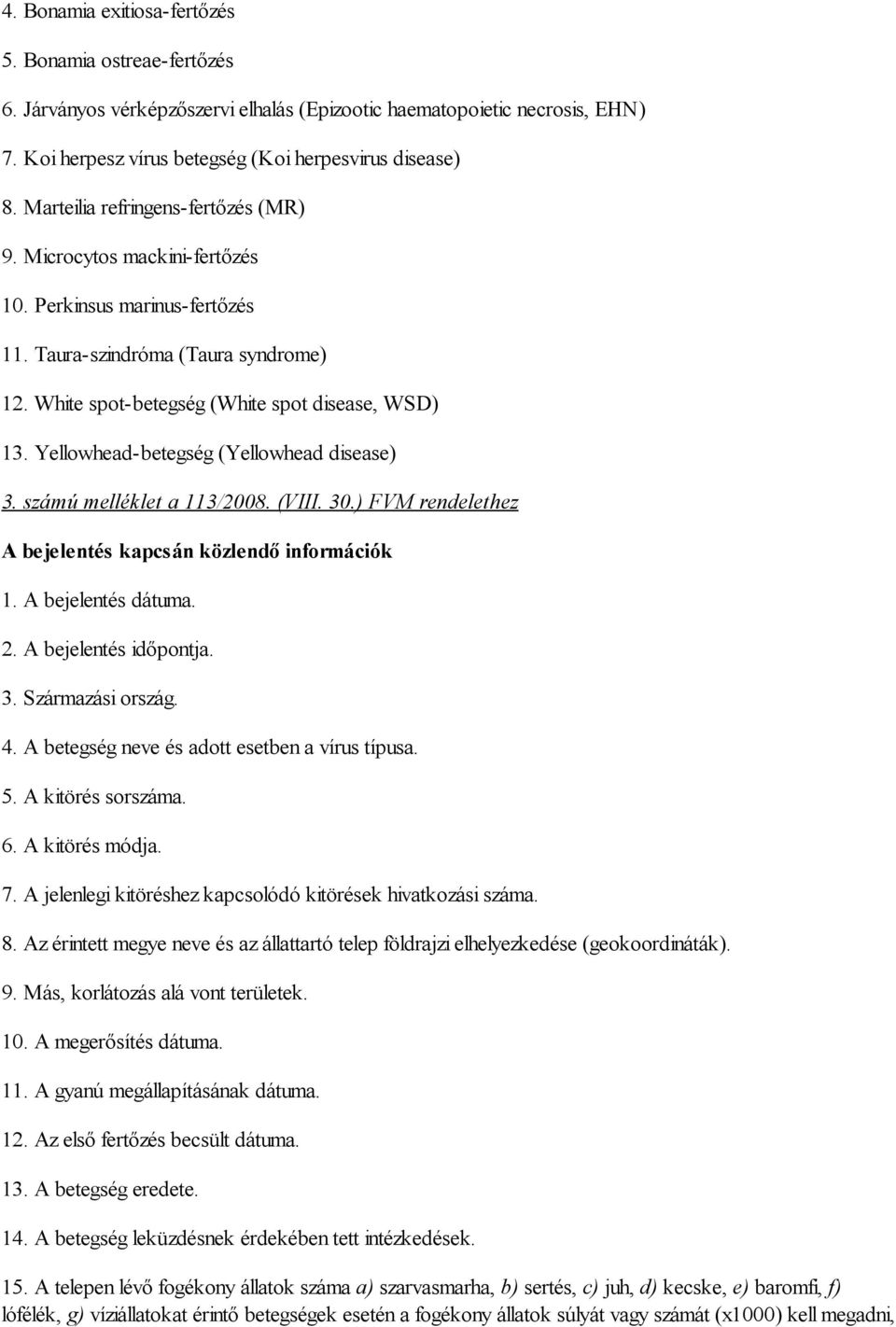 Yellowhead-betegség (Yellowhead disease) 3. számú melléklet a 113/2008. (VIII. 30.) FVM rendelethez A bejelentés kapcsán közlendő információk 1. A bejelentés dátuma. 2. A bejelentés időpontja. 3. Származási ország.