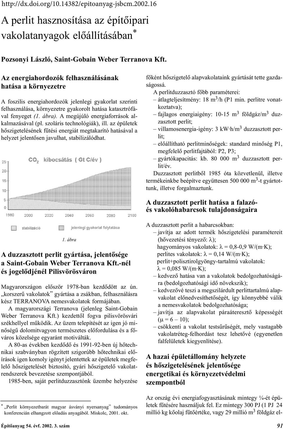 A megújúló energiaforrások alkalmazásával (pl. szoláris technológiák), ill. az épületek hõszigetelésének fûtési energiát megtakarító hatásával a helyzet jelentõsen javulhat, stabilizálódhat.