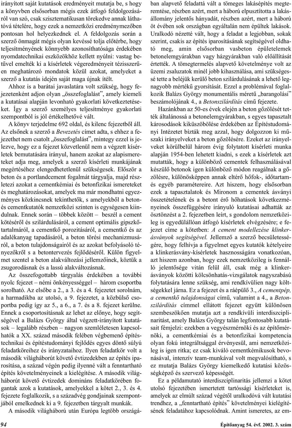 A feldolgozás során a szerzõ önmagát mégis olyan kevéssé tolja elõtérbe, hogy teljesítményének könnyebb azonosíthatósága érdekében nyomdatechnikai eszközökhöz kellett nyúlni: vastag betûvel emelték