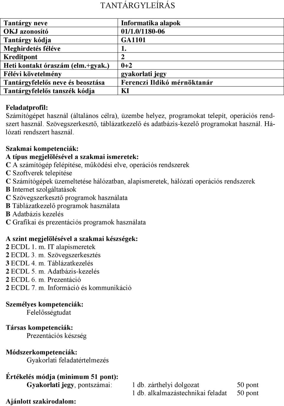 operációs rendszert használ. Szövegszerkesztő, táblázatkezelő és adatbázis-kezelő programokat használ. Hálózati rendszert használ.