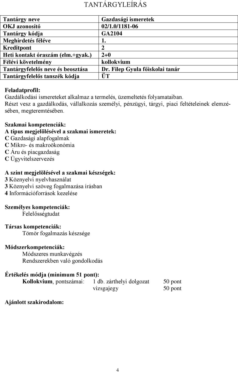 Részt vesz a gazdálkodás, vállalkozás személyi, pénzügyi, tárgyi, piaci feltételeinek elemzésében, megteremtésében.