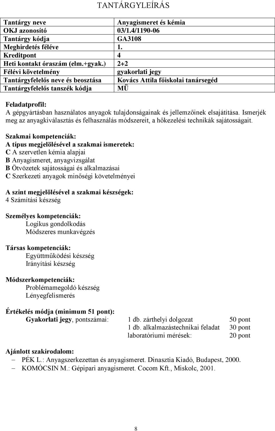 elsajátítása. Ismerjék meg az anyagkiválasztás és felhasználás módszereit, a hőkezelési technikák sajátosságait.