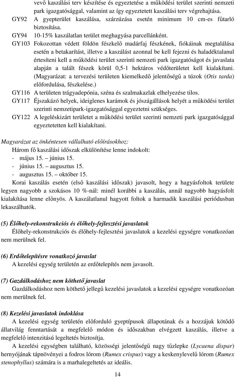 GY103 Fokozottan védett földön fészkelő madárfaj fészkének, fiókáinak megtalálása esetén a betakarítást, illetve a kaszálást azonnal be kell fejezni és haladéktalanul értesíteni kell a működési