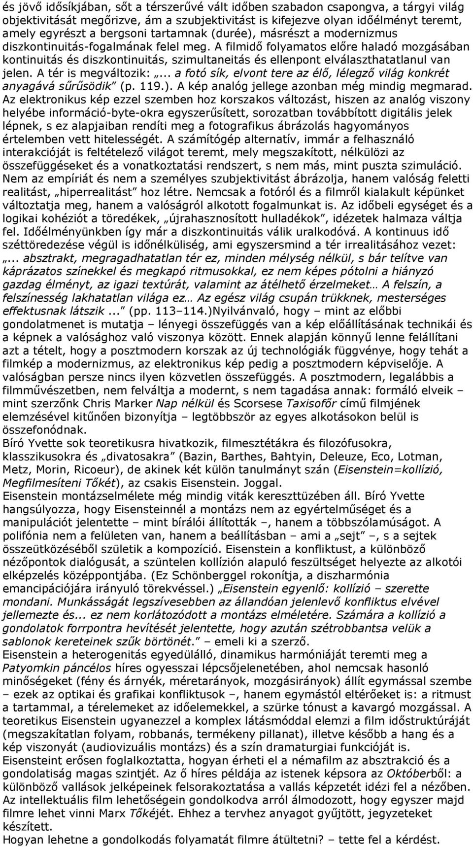 A filmidő folyamatos előre haladó mozgásában kontinuitás és diszkontinuitás, szimultaneitás és ellenpont elválaszthatatlanul van jelen. A tér is megváltozik:.