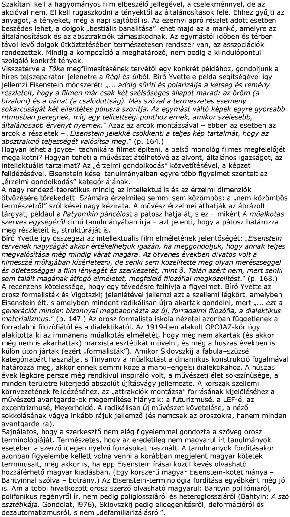 Az ezernyi apró részlet adott esetben beszédes lehet, a dolgok bestiális banalitása lehet majd az a mankó, amelyre az általánosítások és az absztrakciók támaszkodnak.