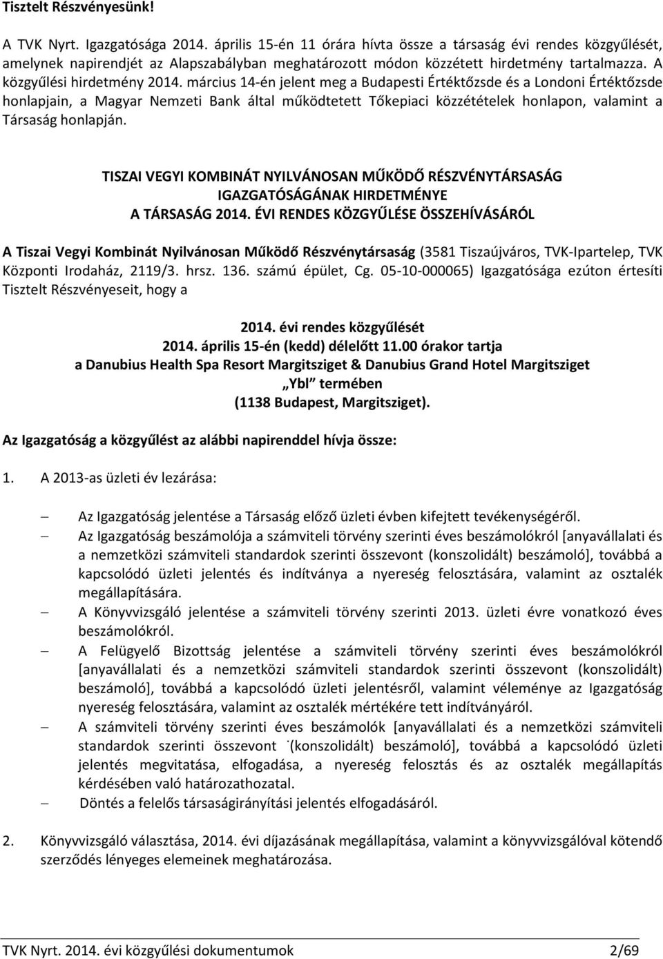 március 14-én jelent meg a Budapesti Értéktőzsde és a Londoni Értéktőzsde honlapjain, a Magyar zeti Bank által működtetett Tőkepiaci közzétételek honlapon, valamint a Társaság honlapján.