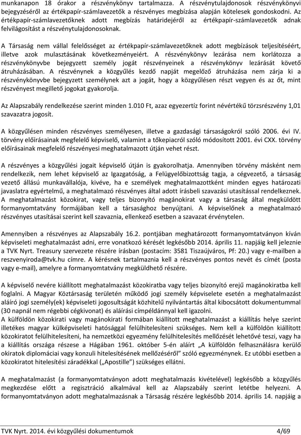 A Társaság nem vállal felelősséget az értékpapír-számlavezetőknek adott megbízások teljesítéséért, illetve azok mulasztásának következményeiért.