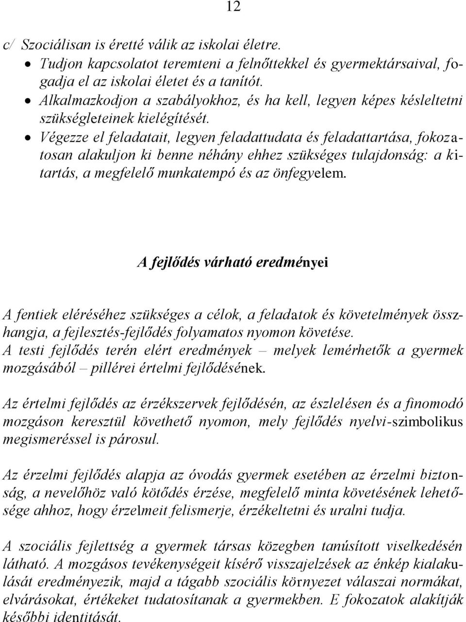 Végezze el feladatait, legyen feladattudata és feladattartása, fokozatosan alakuljon ki benne néhány ehhez szükséges tulajdonság: a kitartás, a megfelelő munkatempó és az önfegyelem.