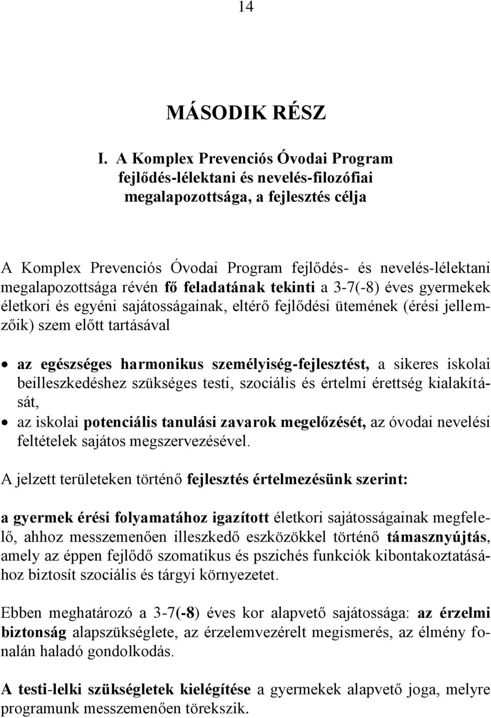 révén fő feladatának tekinti a 3-7(-8) éves gyermekek életkori és egyéni sajátosságainak, eltérő fejlődési ütemének (érési jellemzőik) szem előtt tartásával az egészséges harmonikus