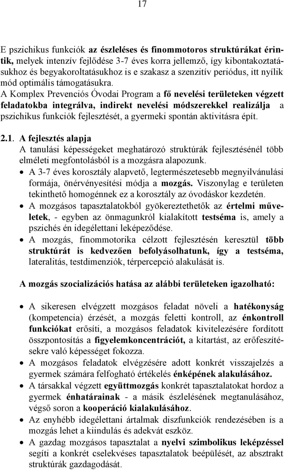 A Komplex Prevenciós Óvodai Program a fő nevelési területeken végzett feladatokba integrálva, indirekt nevelési módszerekkel realizálja a pszichikus funkciók fejlesztését, a gyermeki spontán