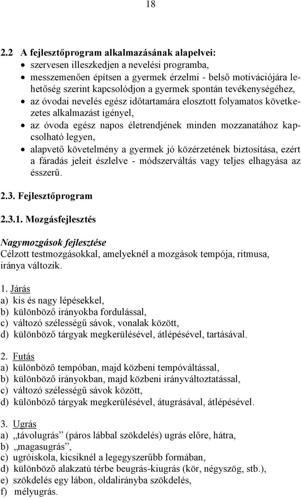 alapvető követelmény a gyermek jó közérzetének biztosítása, ezért a fáradás jeleit észlelve - módszerváltás vagy teljes elhagyása az ésszerű. 2.3. Fejlesztőprogram 2.3.1.