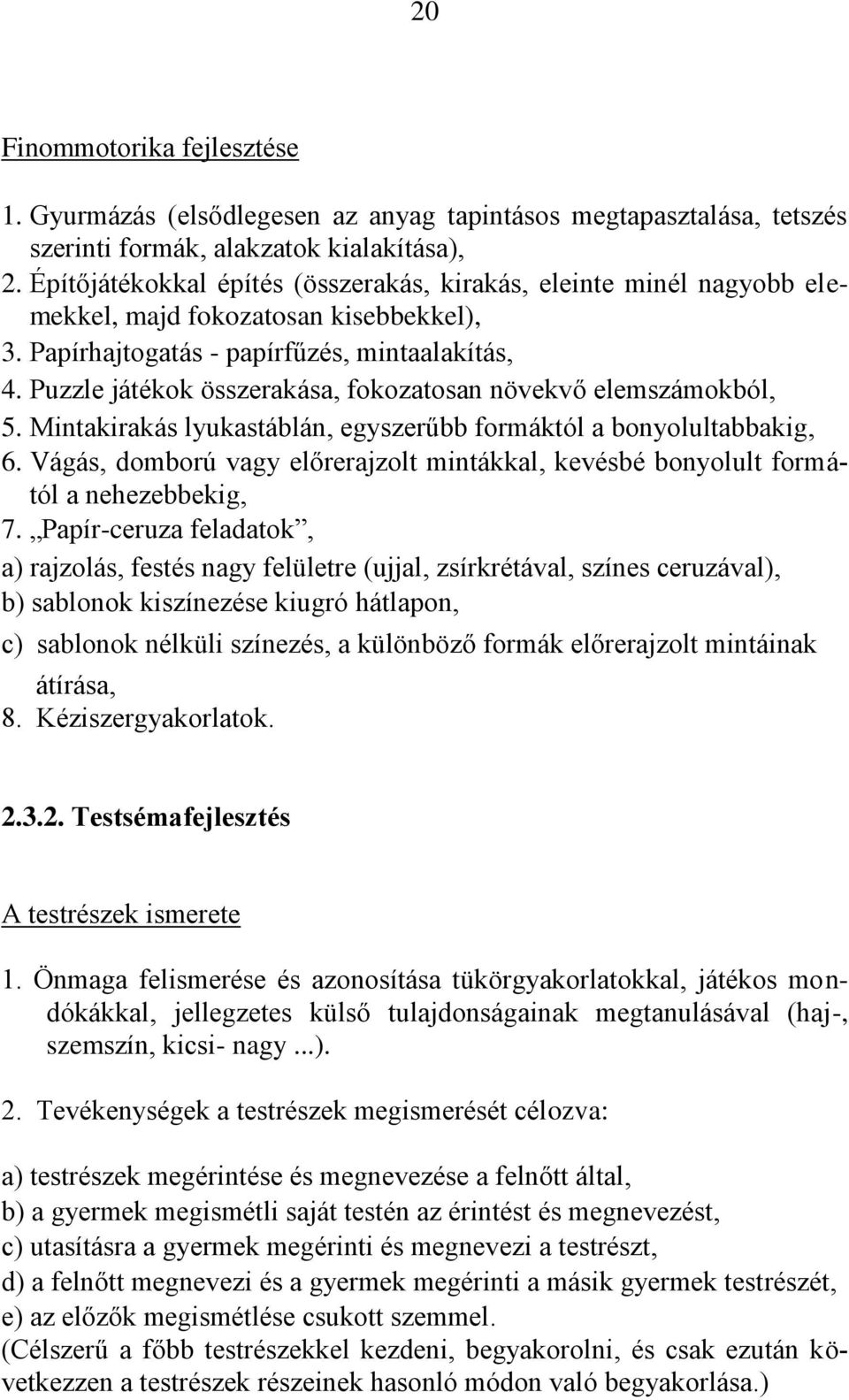 Puzzle játékok összerakása, fokozatosan növekvő elemszámokból, 5. Mintakirakás lyukastáblán, egyszerűbb formáktól a bonyolultabbakig, 6.