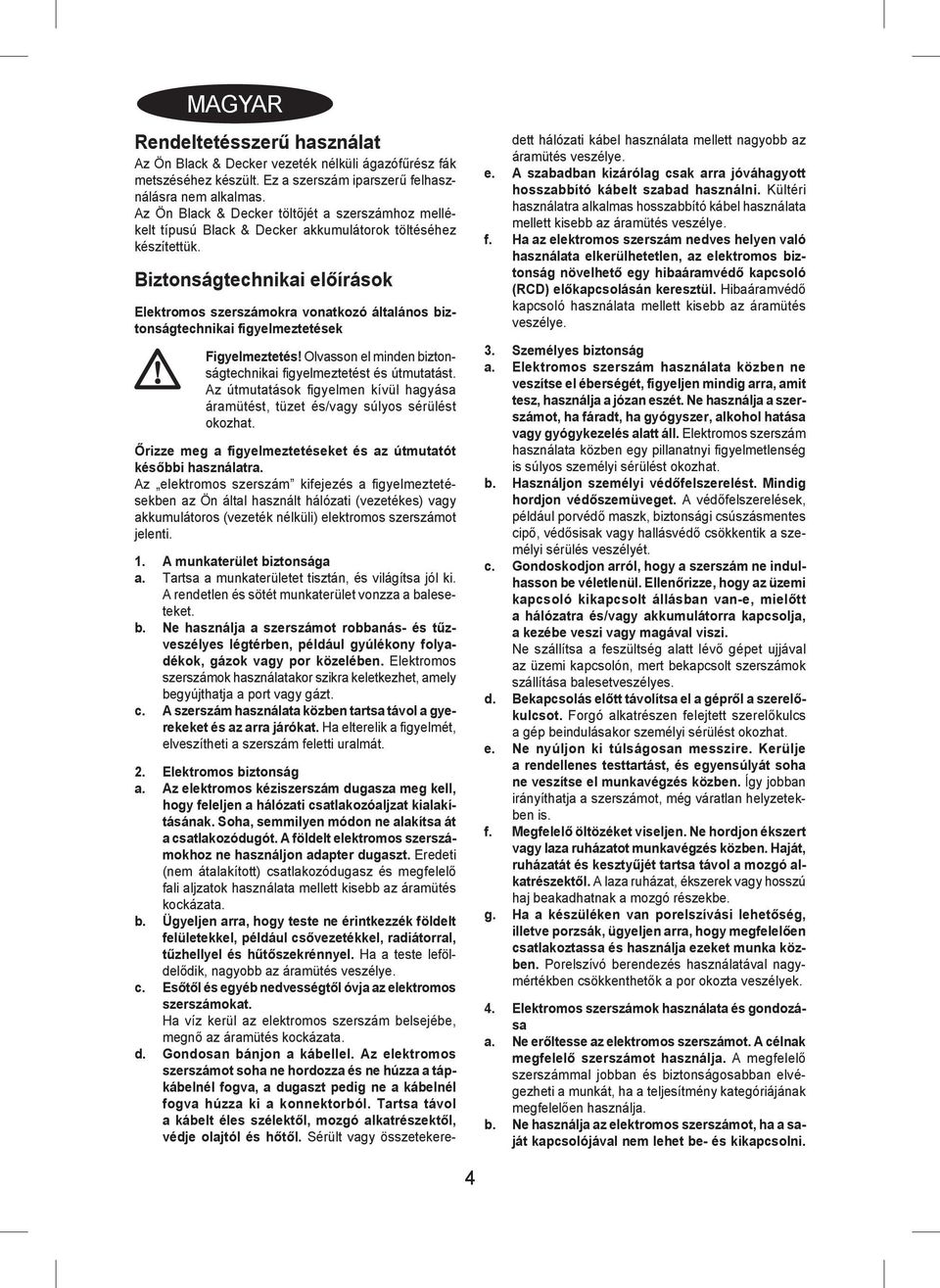 Biztonságtechnikai előírások Elektromos szerszámokra vonatkozó általános biztonságtechnikai figyelmeztetések Figyelmeztetés! Olvasson el minden biztonságtechnikai fi gyelmeztetést és útmutatást.