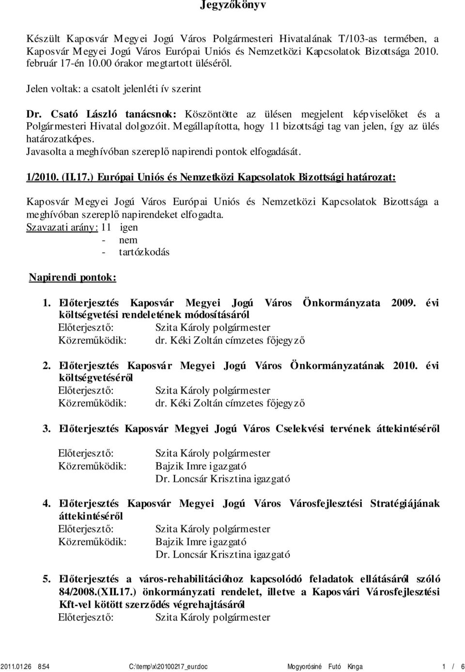 Megállapította, hogy 11 bizottsági tag van jelen, így az ülés határozatképes. Javasolta a meghívóban szereplő napirendi pontok elfogadását. 1/2010. (II.17.