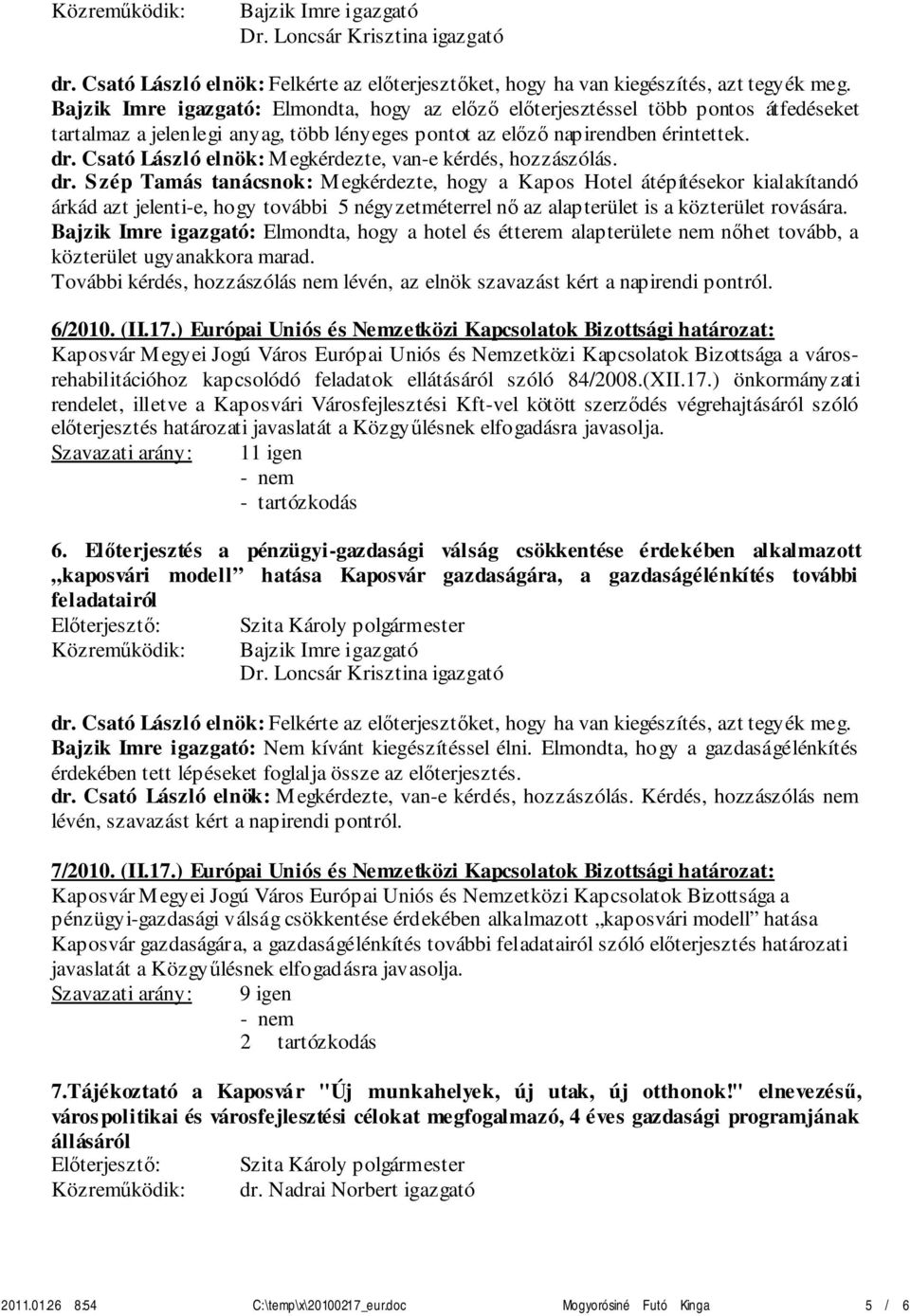 : Elmondta, hogy a hotel és étterem alapterülete nem nőhet tovább, a közterület ugyanakkora marad. További kérdés, hozzászólás nem lévén, az elnök szavazást kért a napirendi pontról. 6/2010. (II.17.