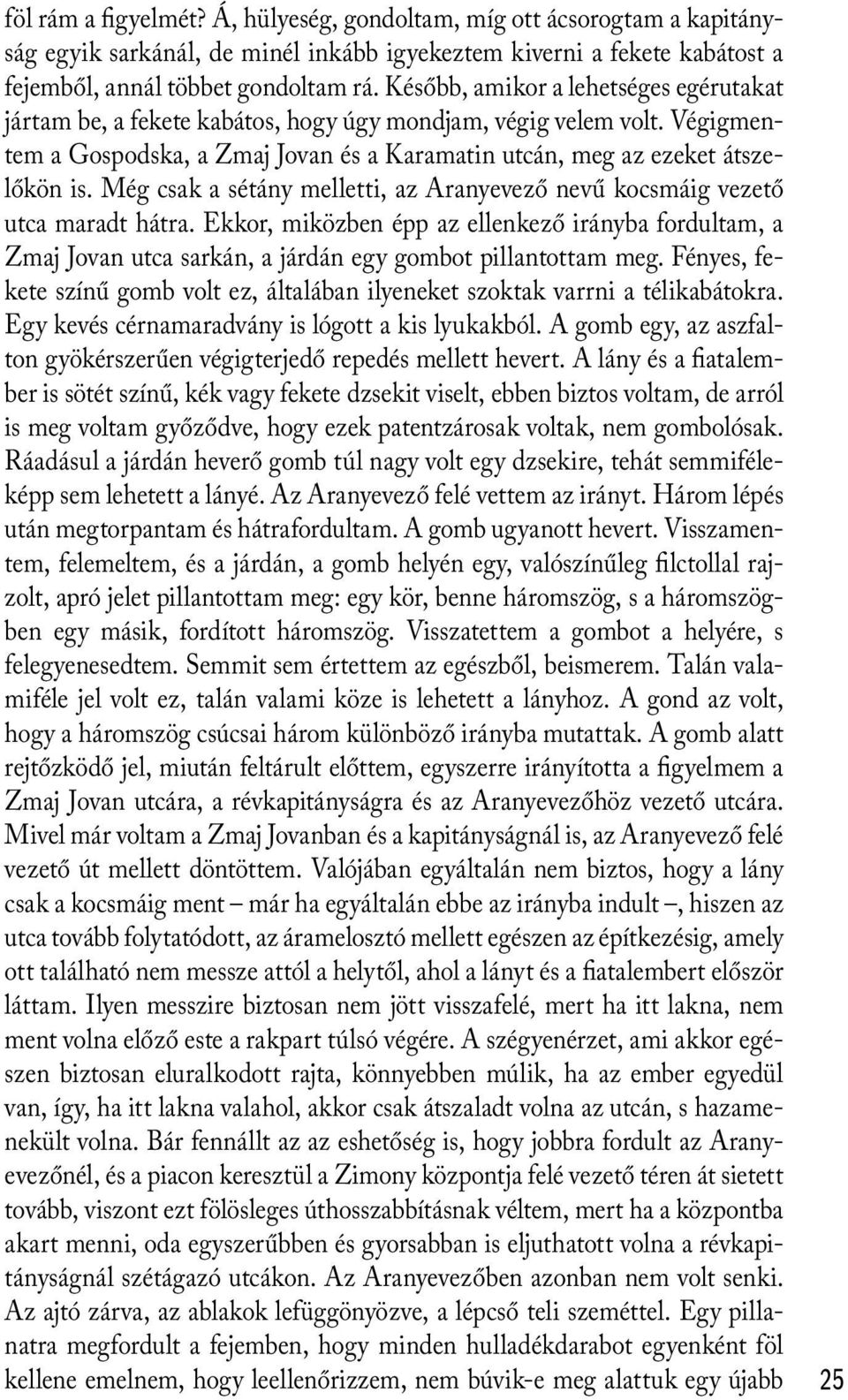 Még csak a sétány melletti, az Aranyevező nevű kocsmáig vezető utca maradt hátra. Ekkor, miközben épp az ellenkező irányba fordultam, a Zmaj Jovan utca sarkán, a járdán egy gombot pillantottam meg.