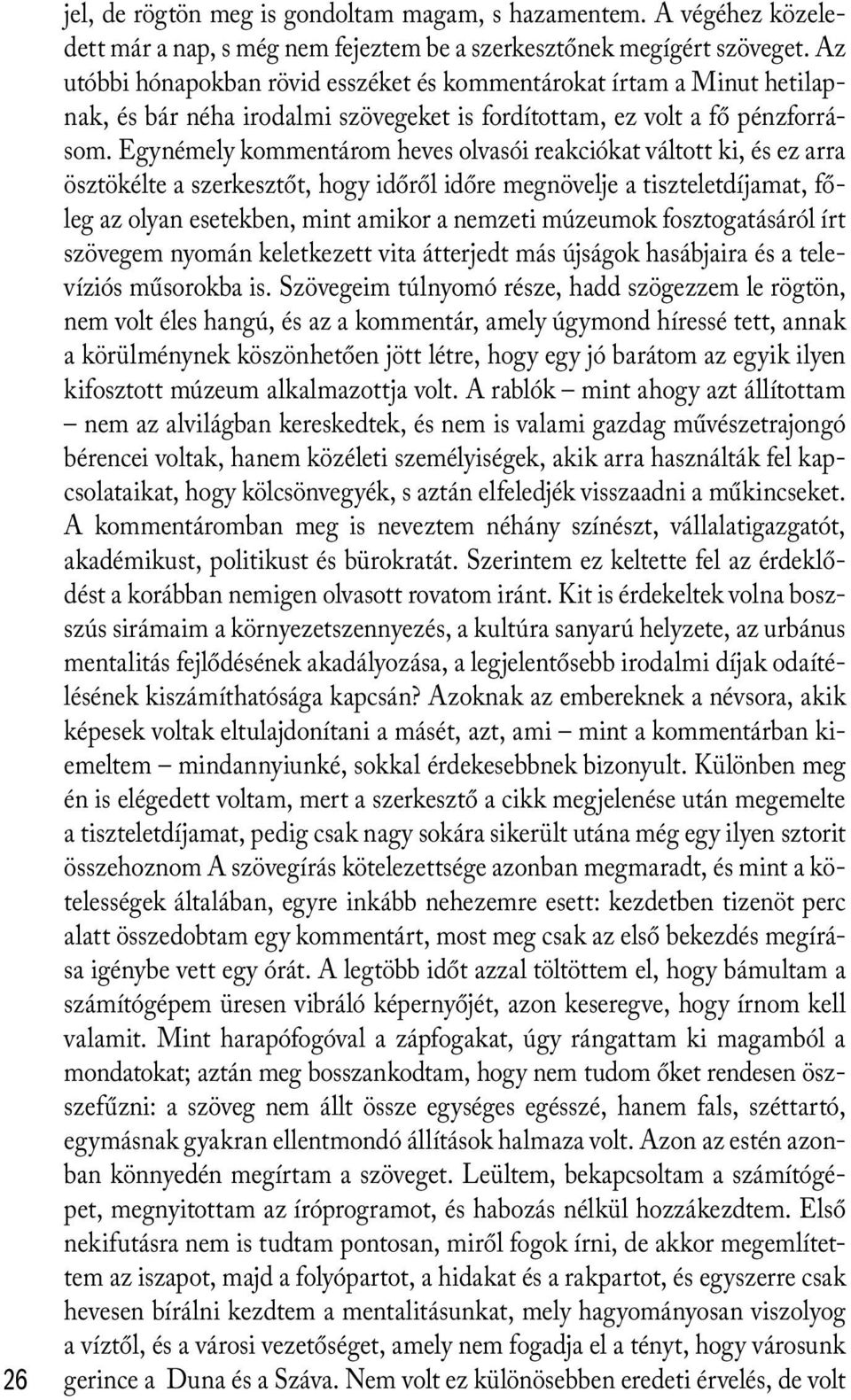 Egynémely kommentárom heves olvasói reakciókat váltott ki, és ez arra ösztökélte a szerkesztőt, hogy időről időre megnövelje a tiszteletdíjamat, főleg az olyan esetekben, mint amikor a nemzeti