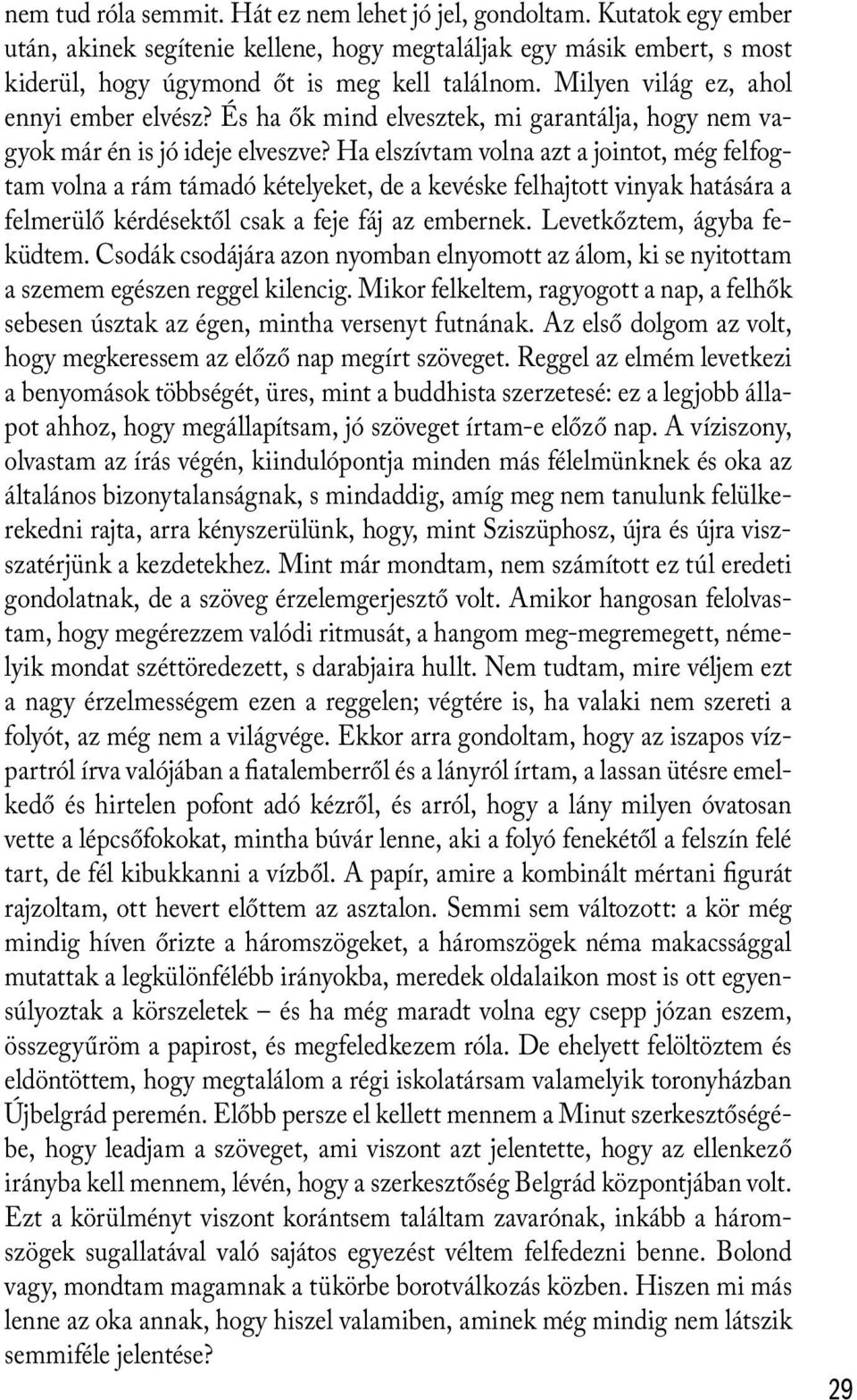 Ha elszívtam volna azt a jointot, még felfogtam volna a rám támadó kételyeket, de a kevéske felhajtott vinyak hatására a felmerülő kérdésektől csak a feje fáj az embernek. Levetkőztem, ágyba feküdtem.